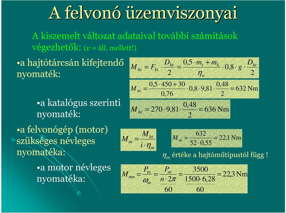 0,8 9,81 0,76 k 0,8 g 0,48 0,48 70 9,81 636 Nm felvonógép (motor) M 63 ht M m,1 Nm szükséges névleges Mm i η 5