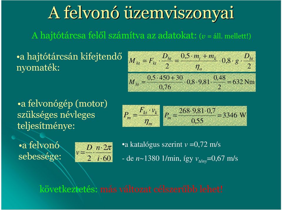 D ht 63 Nm felvonógép (motor) szükséges névleges teljesítménye: P m Fkt v η m k P m 68 9,81 0,7 0,55 3346 W