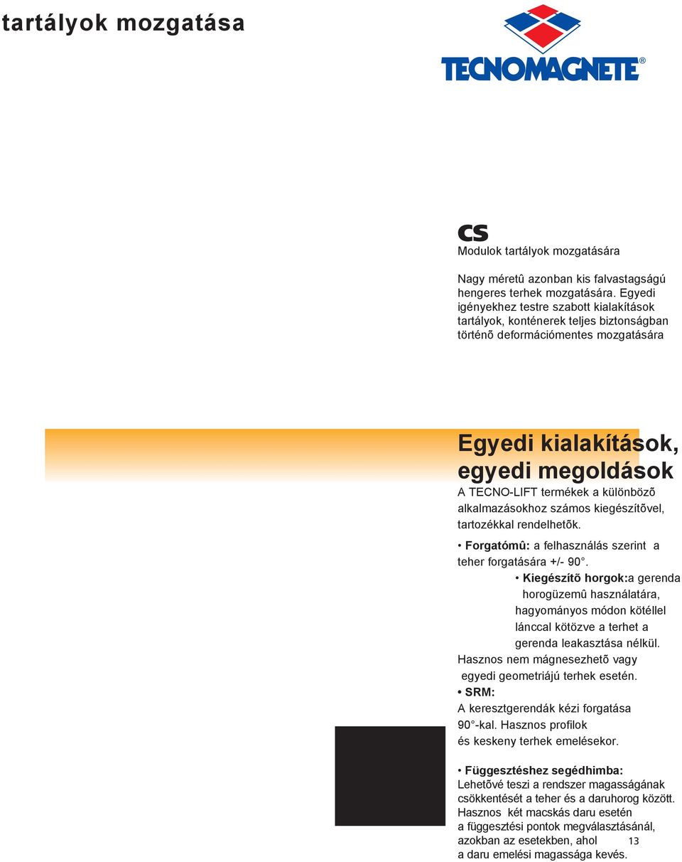 alkalmazásokhoz számos kiegészítõvel, tartozékkal rendelhetõk. Forgatómû: a felhasználás szerint a teher forgatására +/- 90.