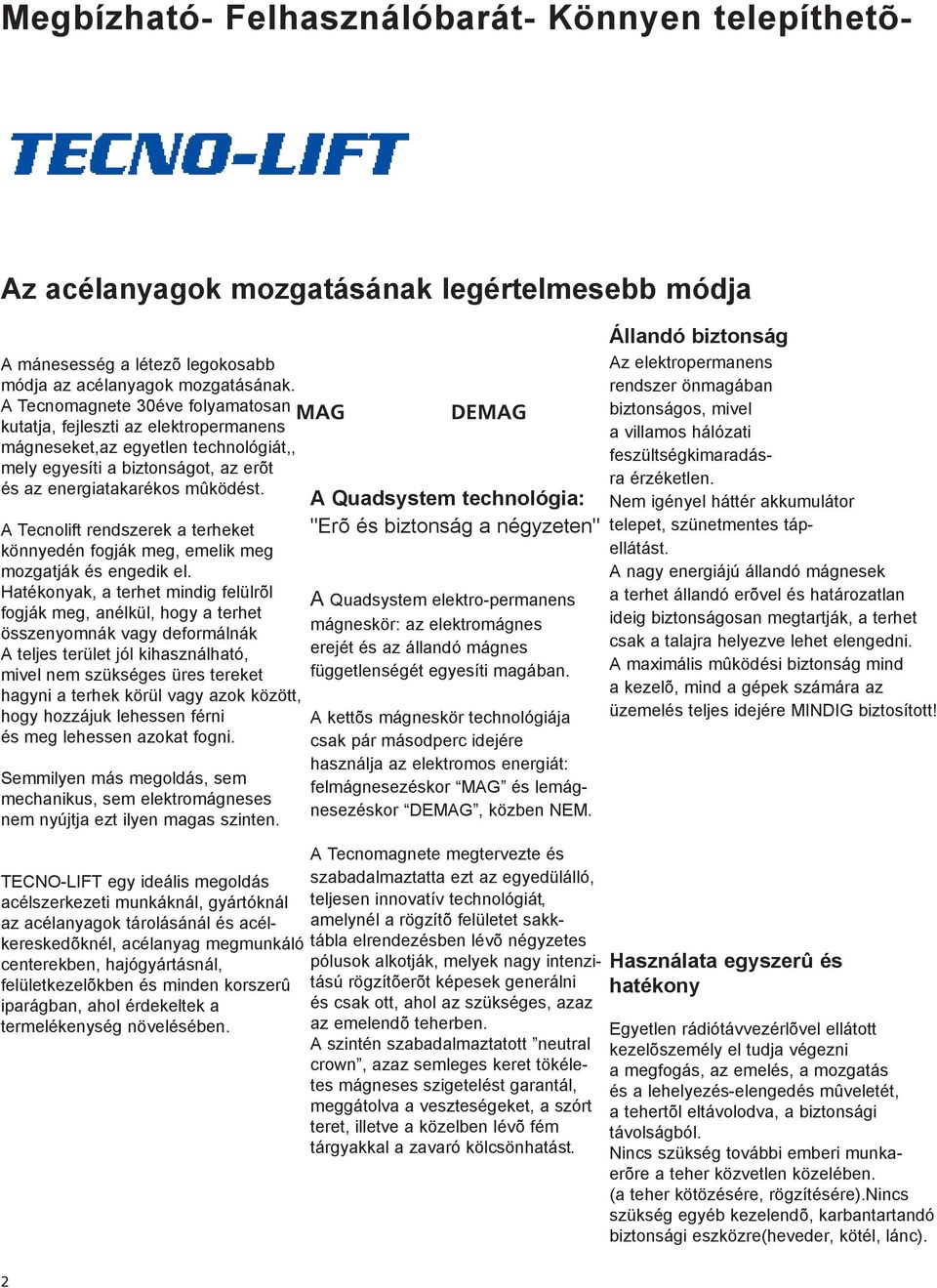 A Tecnolift rendszerek a terheket könnyedén fogják meg, emelik meg mozgatják és engedik el.