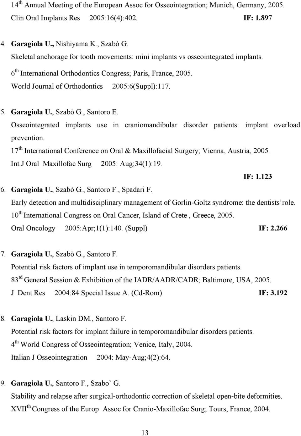 Garagiola U., Szabò G., Santoro E. Osseointegrated implants use in craniomandibular disorder patients: implant overload prevention.
