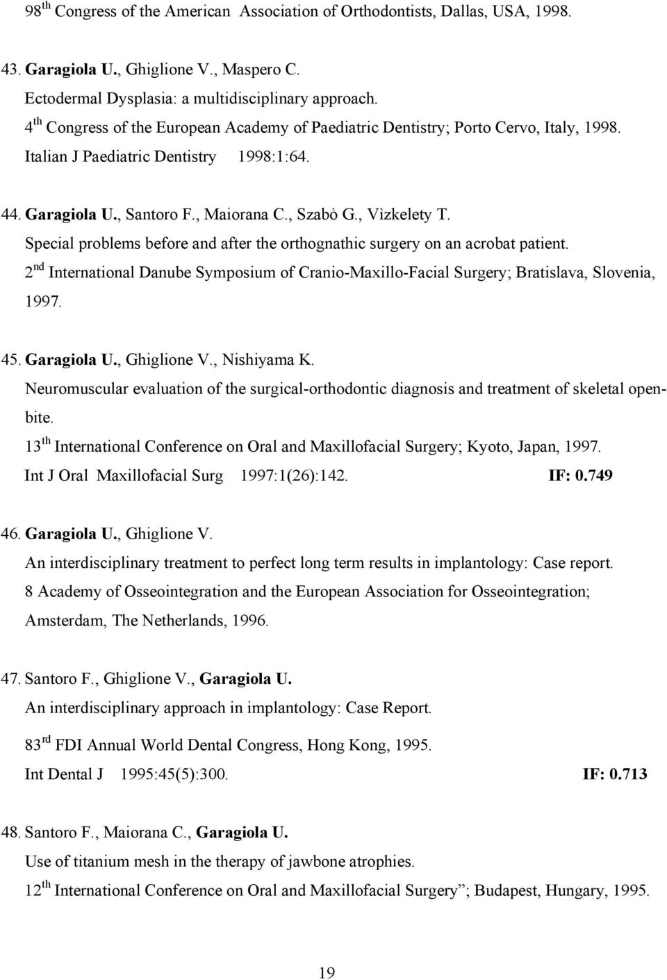 Special problems before and after the orthognathic surgery on an acrobat patient. 2 nd International Danube Symposium of Cranio-Maxillo-Facial Surgery; Bratislava, Slovenia, 1997. 45. Garagiola U.