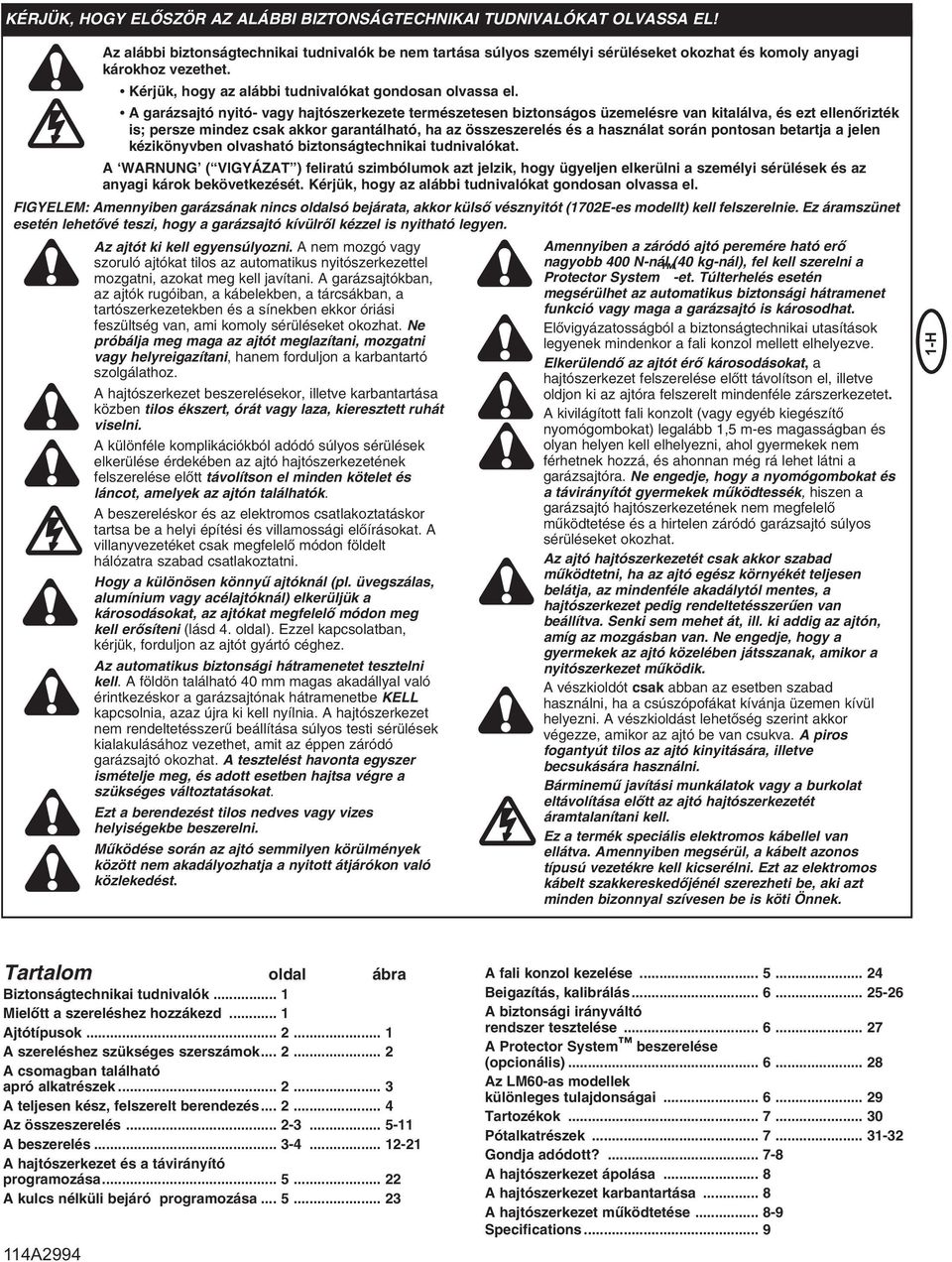 A garázsajtó nyitó- vagy hajtószerkezete természetesen biztonságos üzemelésre van kitalálva, és ezt ellenœrizték is; persze mindez csak akkor garantálható, ha az összeszerelés és a használat során