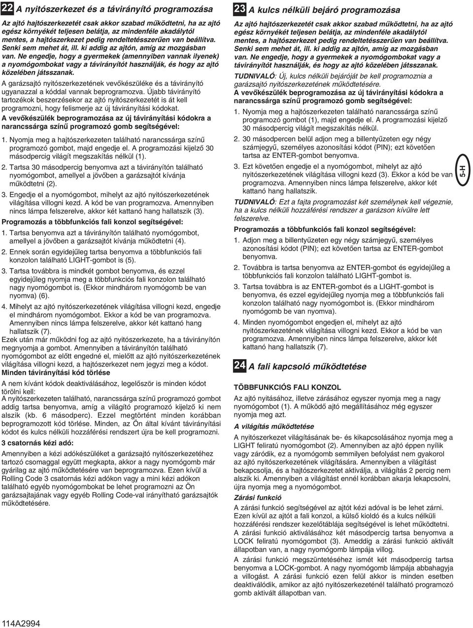 Ne engedje, hogy a gyermekek (amennyiben vannak ilyenek) a nyomógombokat vagy a távirányítót használják, és hogy az ajtó közelében játsszanak.