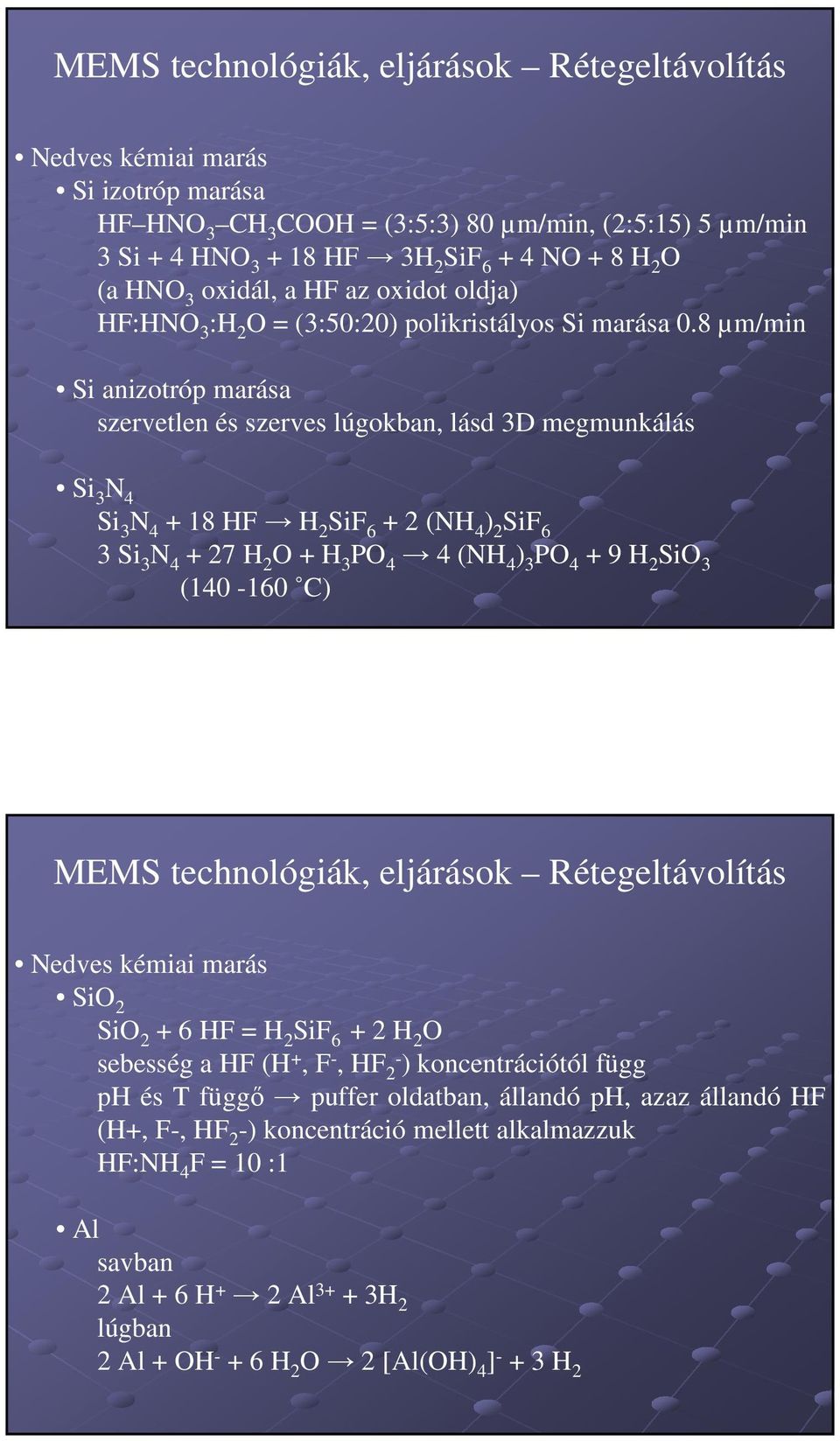 8 µm/min Si anizotróp marása szervetlen és szerves lúgokban, lásd 3D megmunkálás Si 3 N 4 Si 3 N 4 + 18 HF H 2 SiF 6 + 2 (NH 4 ) 2 SiF 6 3 Si 3 N 4 + 27 H 2 O + H 3 PO 4 4 (NH 4 ) 3 PO 4 + 9 H 2 SiO