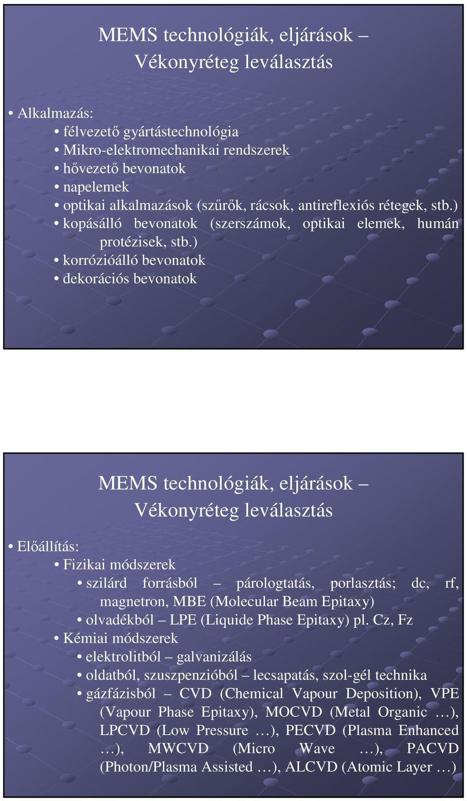 ) korrózióálló bevonatok dekorációs bevonatok MEMS technológiák, eljárások Vékonyréteg leválasztás Elıállítás: Fizikai módszerek szilárd forrásból párologtatás, porlasztás; dc, rf, magnetron, MBE