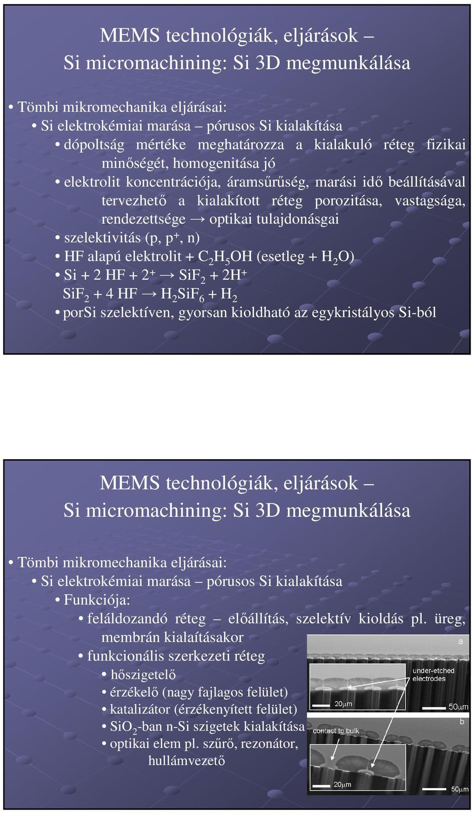 szelektivitás (p, p +, n) HF alapú elektrolit + C 2 H 5 OH (esetleg + H 2 O) Si + 2 HF + 2 + SiF 2 + 2H + SiF 2 + 4 HF H 2 SiF 6 + H 2 porsi szelektíven, gyorsan kioldható az egykristályos Si-ból
