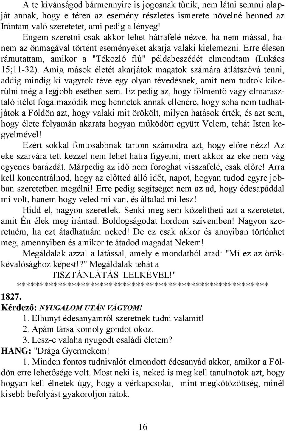 Erre élesen rámutattam, amikor a "Tékozló fiú" példabeszédét elmondtam (Lukács 15;11-32).