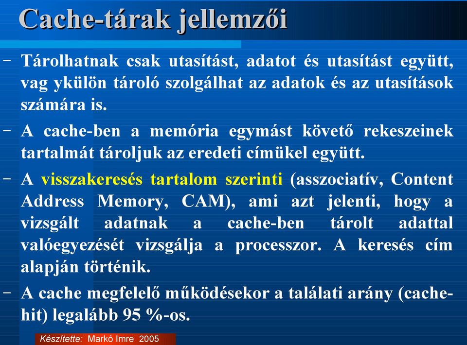 A visszakeresés tartalom szerinti (asszociatív, Content Address Memory, CAM), ami azt jelenti, hogy a vizsgált adatnak a cache-ben