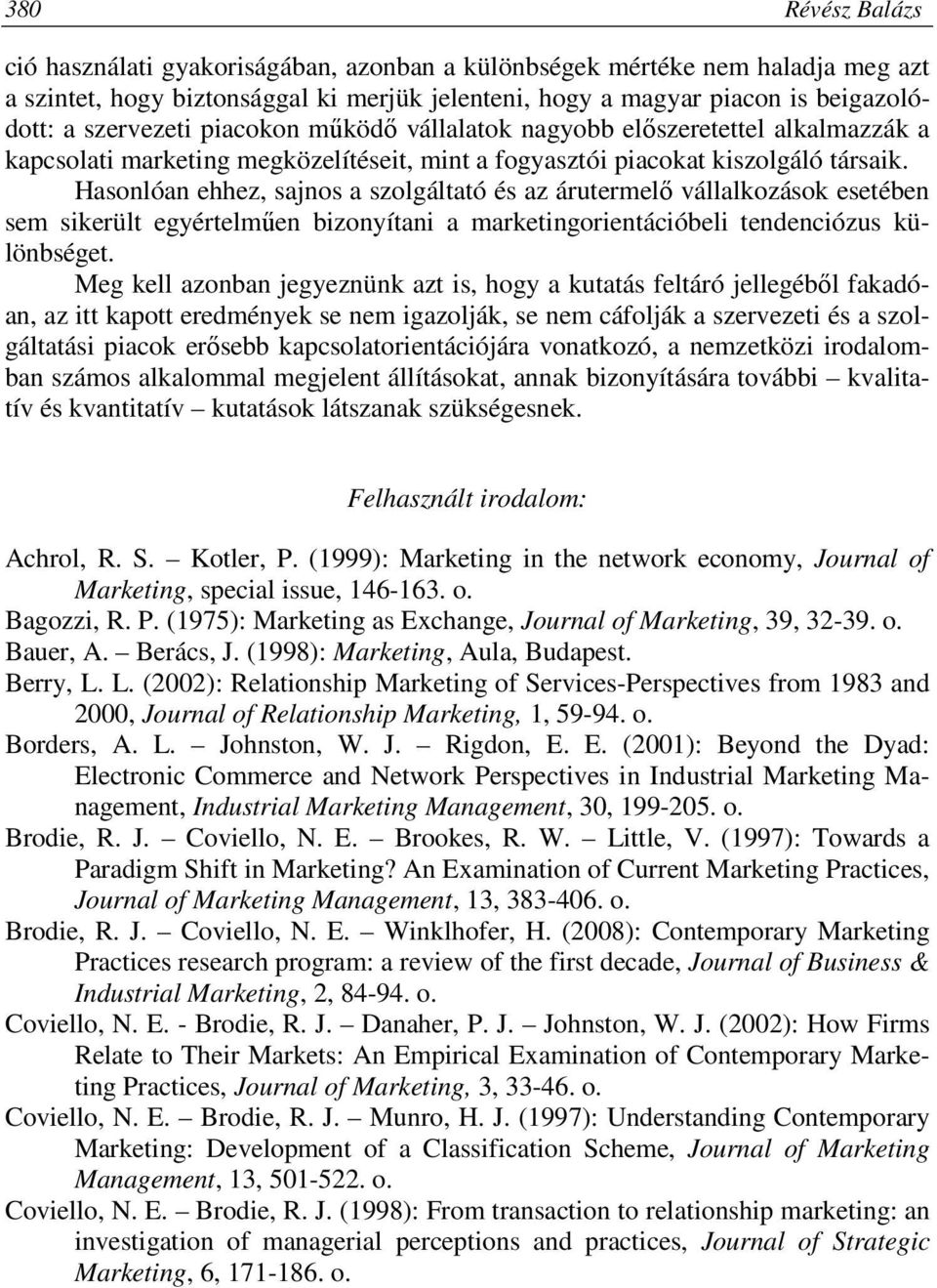Hasonlóan ehhez, sajnos a szolgáltató és az árutermelő vállalkozások esetében sem sikerült egyértelműen bizonyítani a marketingorientációbeli tendenciózus különbséget.