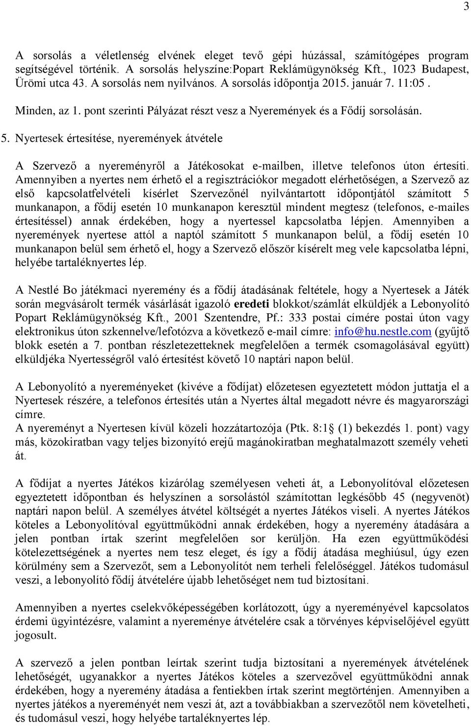 Nyertesek értesítése, nyeremények átvétele A Szervező a nyereményről a Játékosokat e-mailben, illetve telefonos úton értesíti.