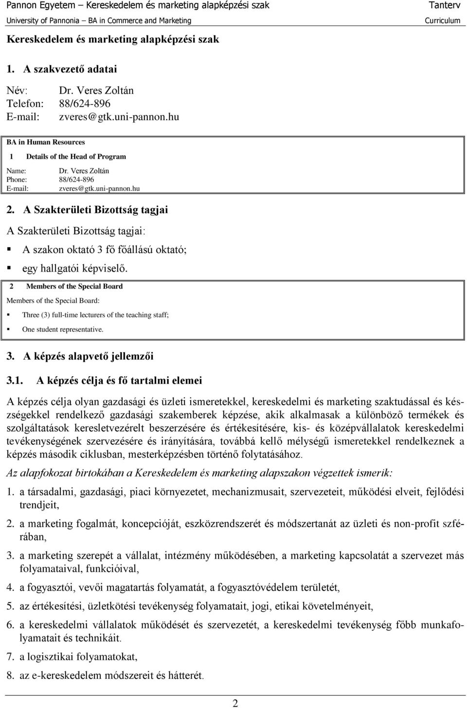 A Szakterületi Bizottság tagjai A Szakterületi Bizottság tagjai: A szakon oktató 3 fő főállású oktató; egy hallgatói képviselő.