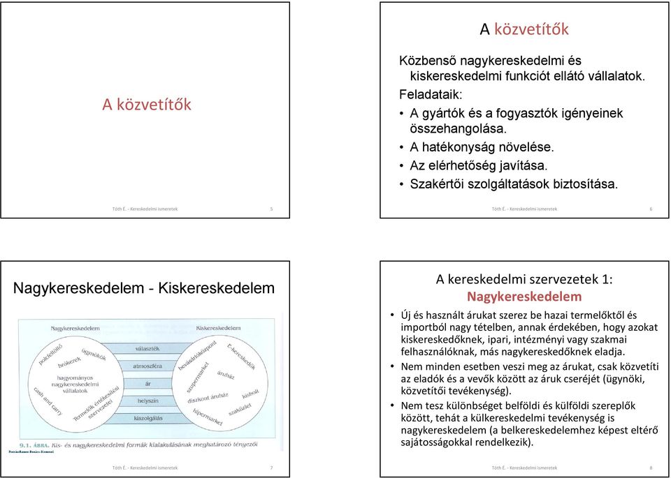 - Kereskedelmi ismeretek 6 Nagykereskedelem - Kiskereskedelem A kereskedelmi szervezetek 1: Nagykereskedelem Új és használt árukat szerez be hazai termelőktől és importból nagy tételben, annak