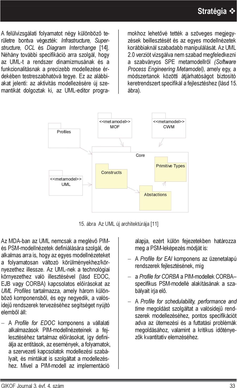 Ez az alábbiakat jelenti: az aktivitás modellezésére új szemantikát dolgoztak ki, az UML-editor programokhoz lehet vé tették a szöveges megjegyzések beillesztését és az egyes modellnézetek