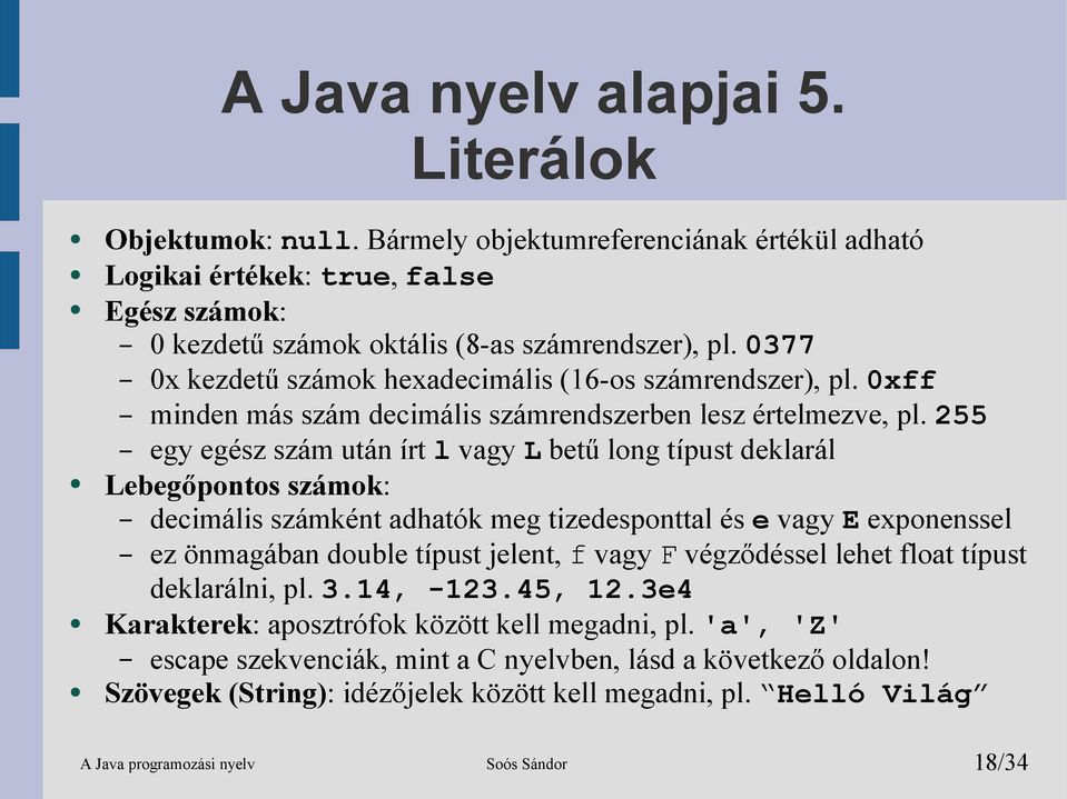 255 egy egész szám után írt l vagy L betű long típust deklarál Lebegőpontos számok: decimális számként adhatók meg tizedesponttal és e vagy E exponenssel ez önmagában double típust jelent, f vagy F