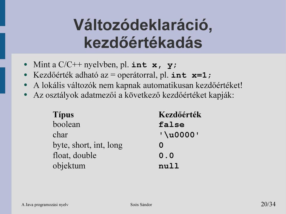 int x=1; A lokális változók nem kapnak automatikusan kezdőértéket!