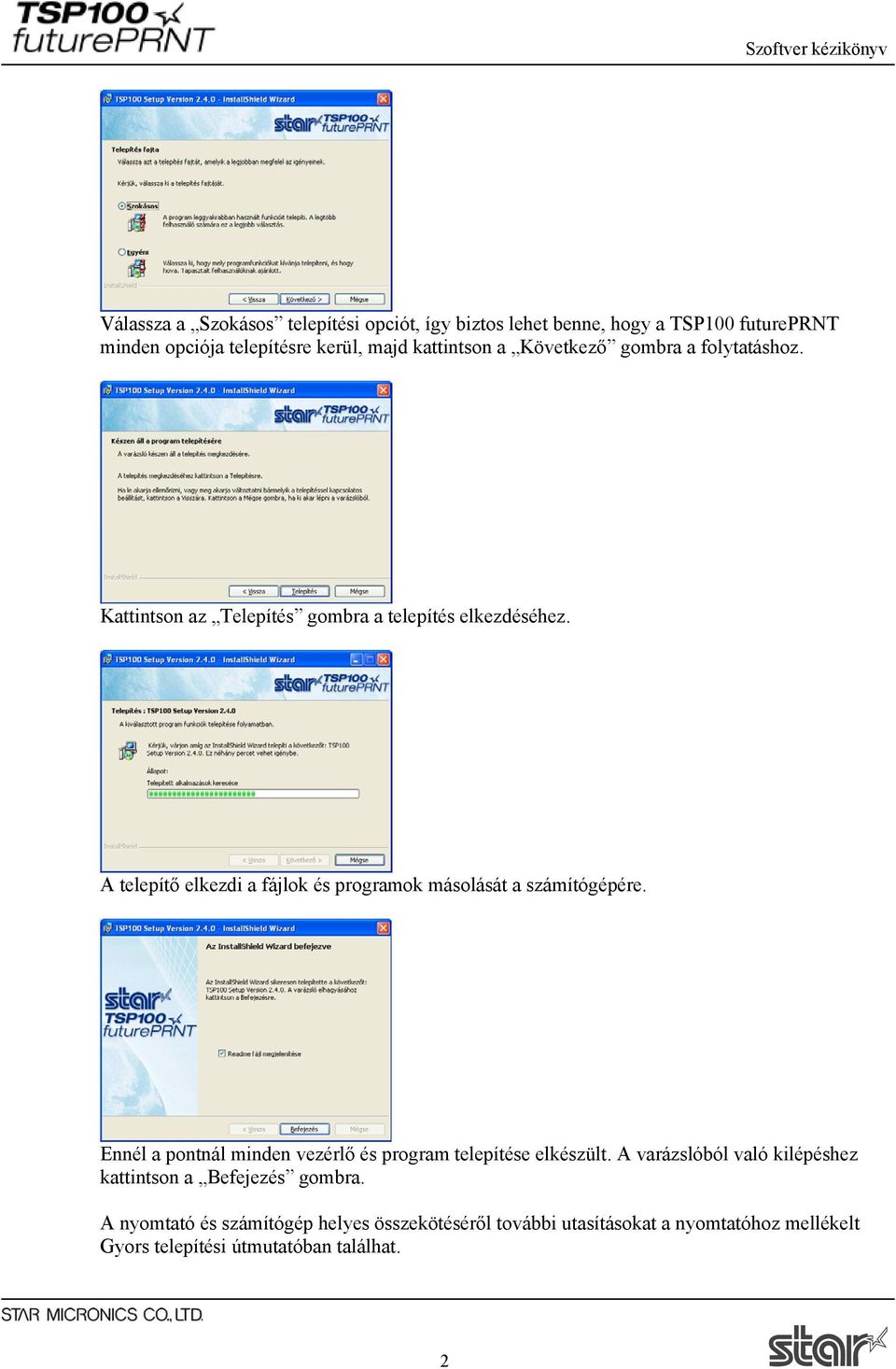 A telepítő elkezdi a fájlok és programok másolását a számítógépére. Ennél a pontnál minden vezérlő és program telepítése elkészült.