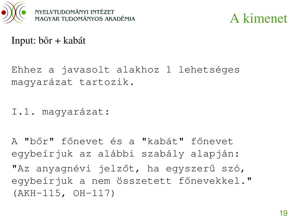 magyarázat: A "bőr" főnevet és a "kabát" főnevet egybeírjuk az alábbi