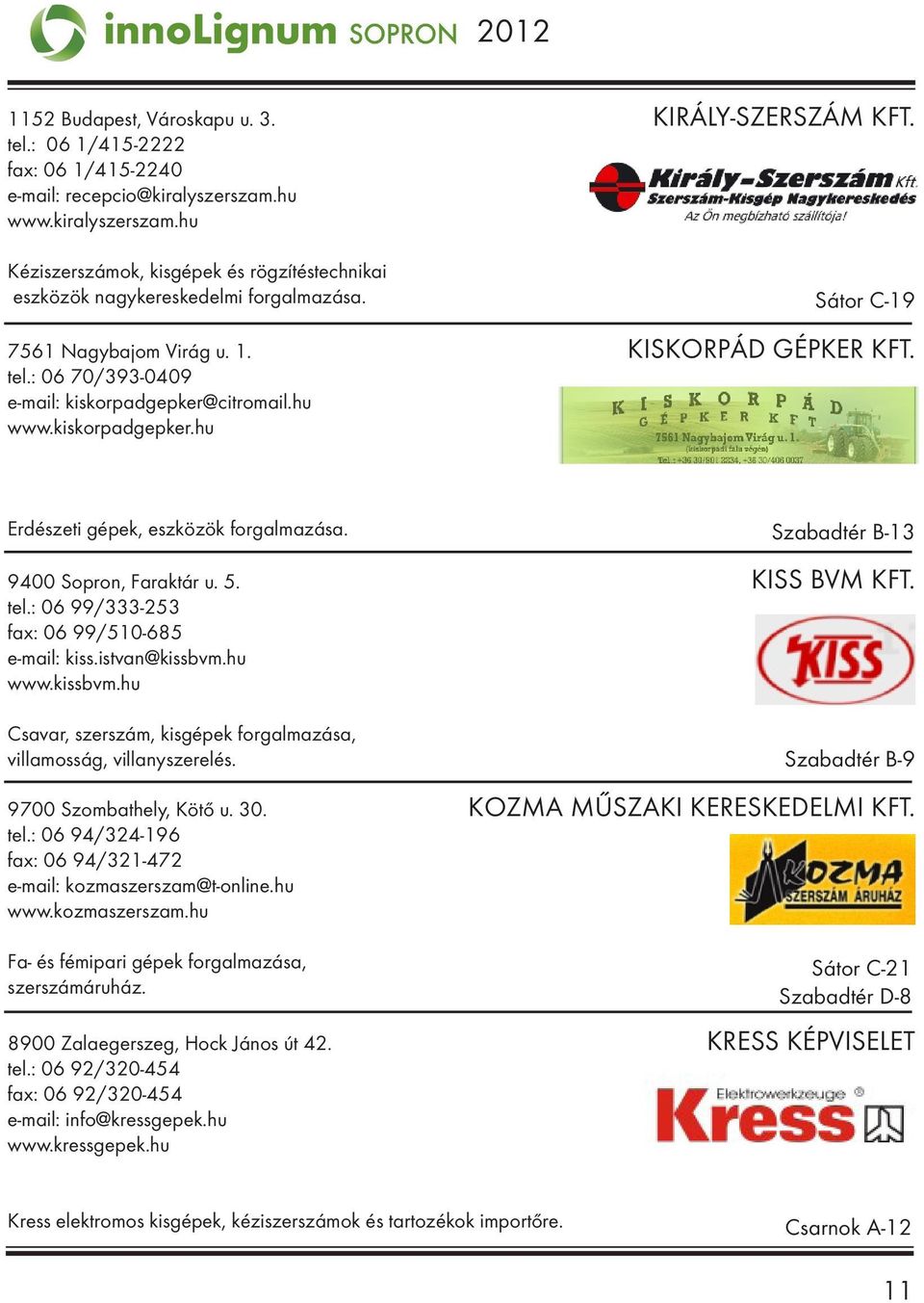 : 06 70/393-0409 e-mail: kiskorpadgepker@citromail.hu www.kiskorpadgepker.hu Erdészeti gépek, eszközök forgalmazása. 9400 Sopron, Faraktár u. 5. KISS BVM KFT. tel.