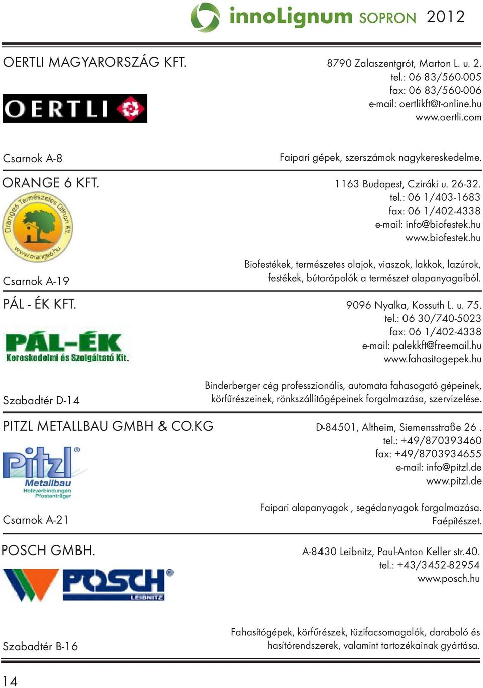 hu www.biofestek.hu Csarnok A-19 Biofestékek, természetes olajok, viaszok, lakkok, lazúrok, festékek, bútorápolók a természet alapanyagaiból. PÁL - ÉK KFT. 9096 Nyalka, Kossuth L. u. 75. tel.