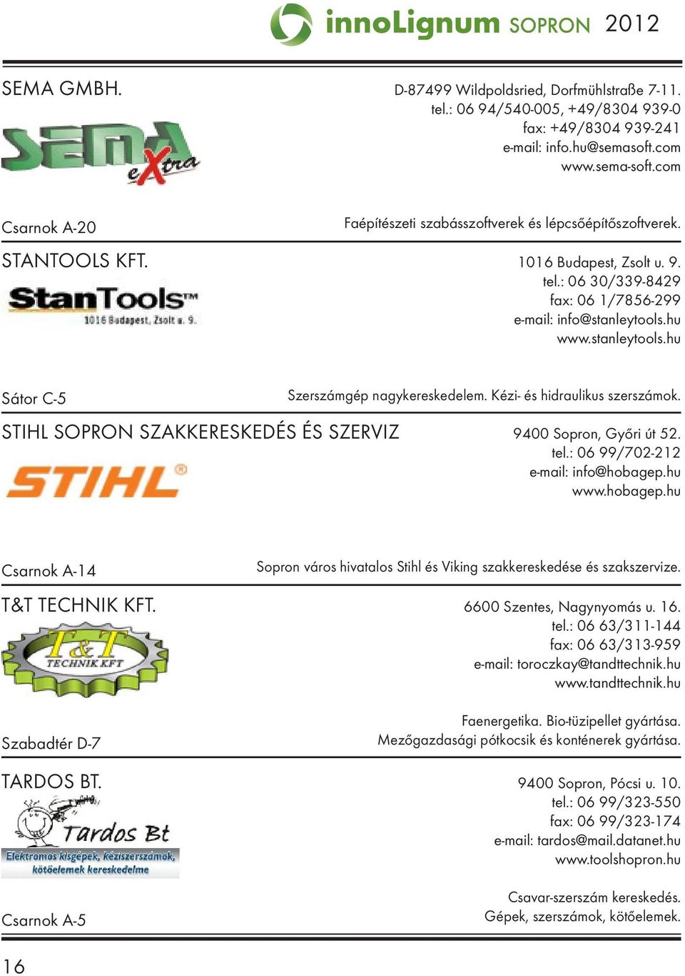 stanleytools.hu Sátor C-5 Szerszámgép nagykereskedelem. Kézi- és hidraulikus szerszámok. STIHL SOPRON SZAKKERESKEDÉS ÉS SZERVIZ 9400 Sopron, Győri út 52. tel.: 06 99/702-212 e-mail: info@hobagep.