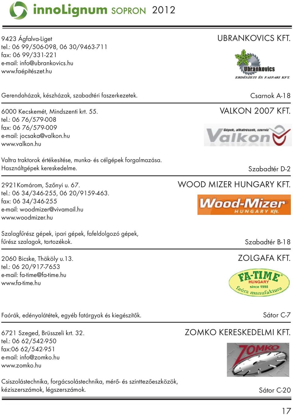 Használtgépek kereskedelme. 2921Komárom, Szőnyi u. 67. tel.: 06 34/346-255, 06 20/9159-463. fax: 06 34/346-255 e-mail: woodmizer@vivamail.hu www.woodmizer.hu Szabadtér D-2 WOOD MIZER HUNGARY KFT.