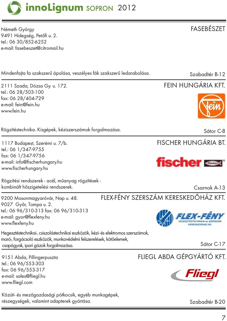 1117 Budapest, Szerémi u. 7/b. FISCHER HUNGÁRIA BT. tel.: 06 1/347-9755 fax: 06 1/347-9756 e-mail: info@fischerhungary.