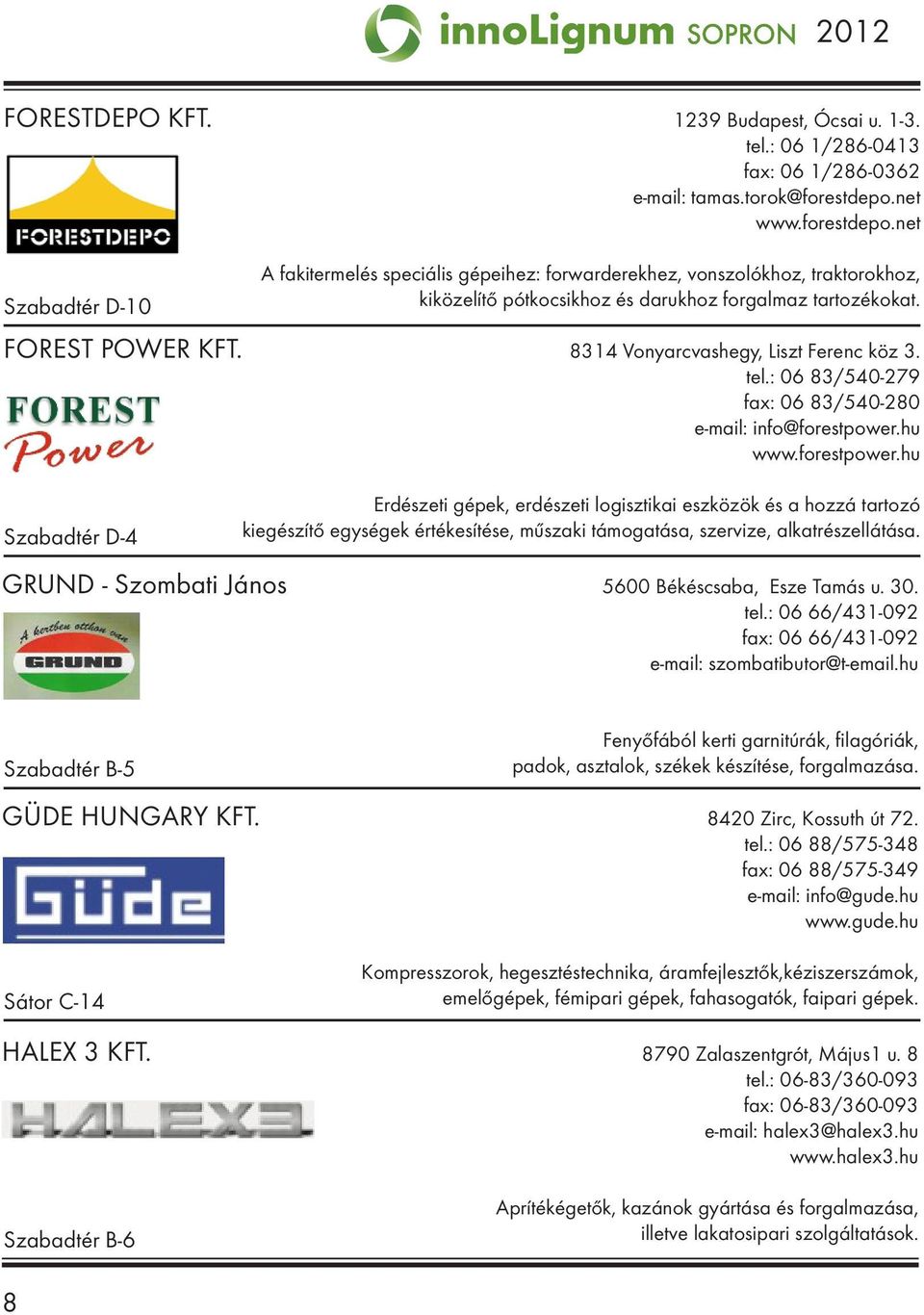 8314 Vonyarcvashegy, Liszt Ferenc köz 3. tel.: 06 83/540-279 fax: 06 83/540-280 e-mail: info@forestpower.