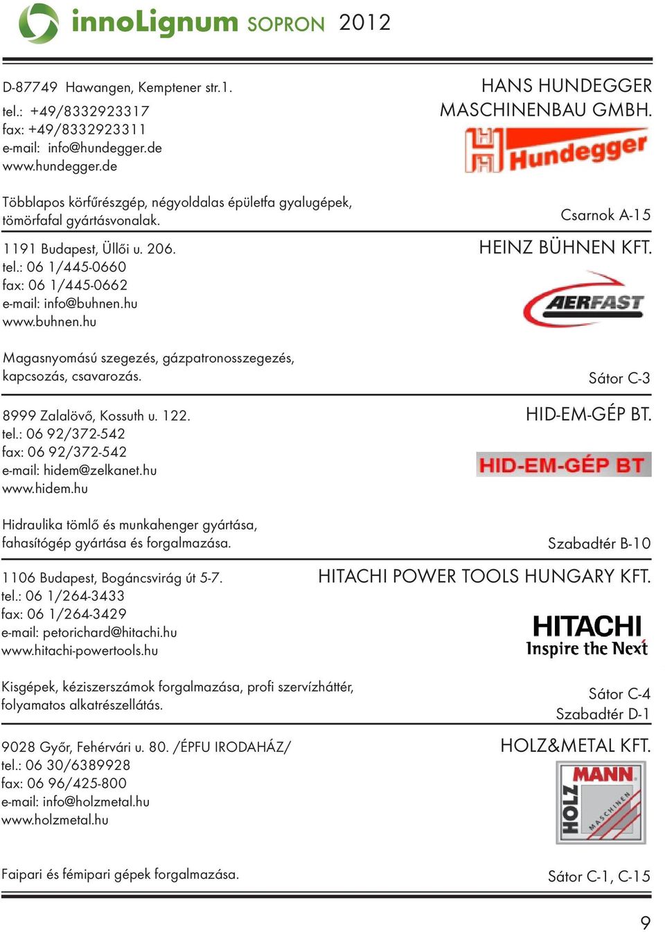 : 06 1/445-0660 fax: 06 1/445-0662 e-mail: info@buhnen.hu www.buhnen.hu Magasnyomású szegezés, gázpatronosszegezés, kapcsozás, csavarozás. 8999 Zalalövő, Kossuth u. 122. HID-EM-GÉP BT. tel.