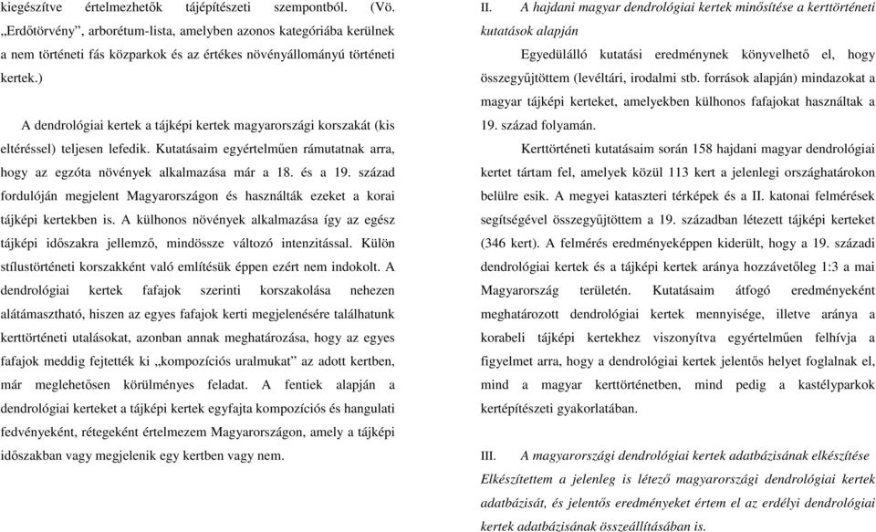 ) A dendrológiai kertek a tájképi kertek magyarországi korszakát (kis eltéréssel) teljesen lefedik. Kutatásaim egyértelműen rámutatnak arra, hogy az egzóta növények alkalmazása már a 18. és a 19.