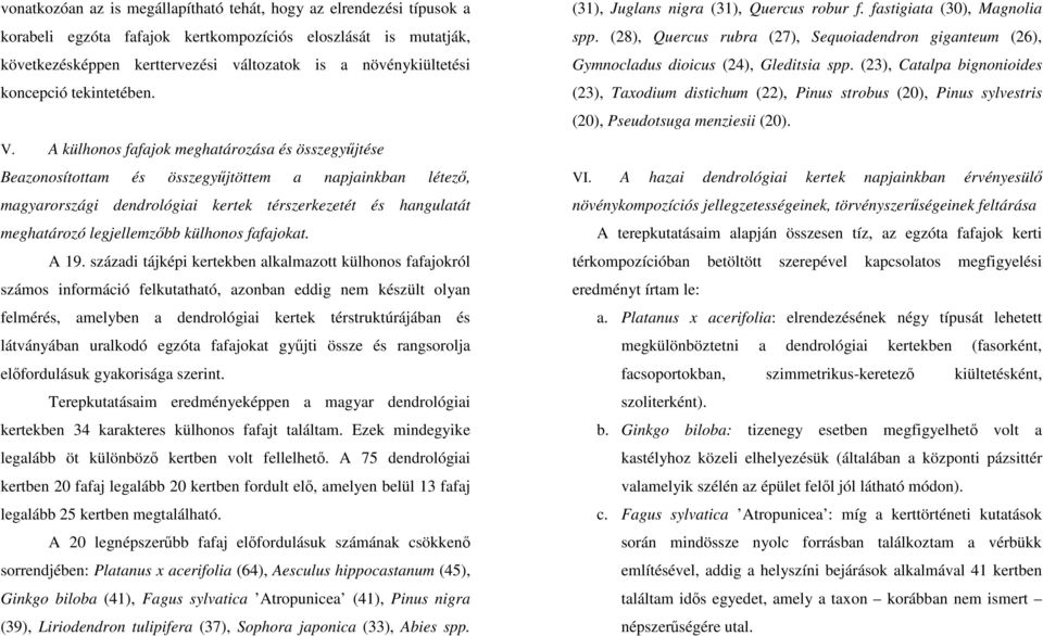 A külhonos fafajok meghatározása és összegyűjtése Beazonosítottam és összegyűjtöttem a napjainkban létező, magyarországi dendrológiai kertek térszerkezetét és hangulatát meghatározó legjellemzőbb