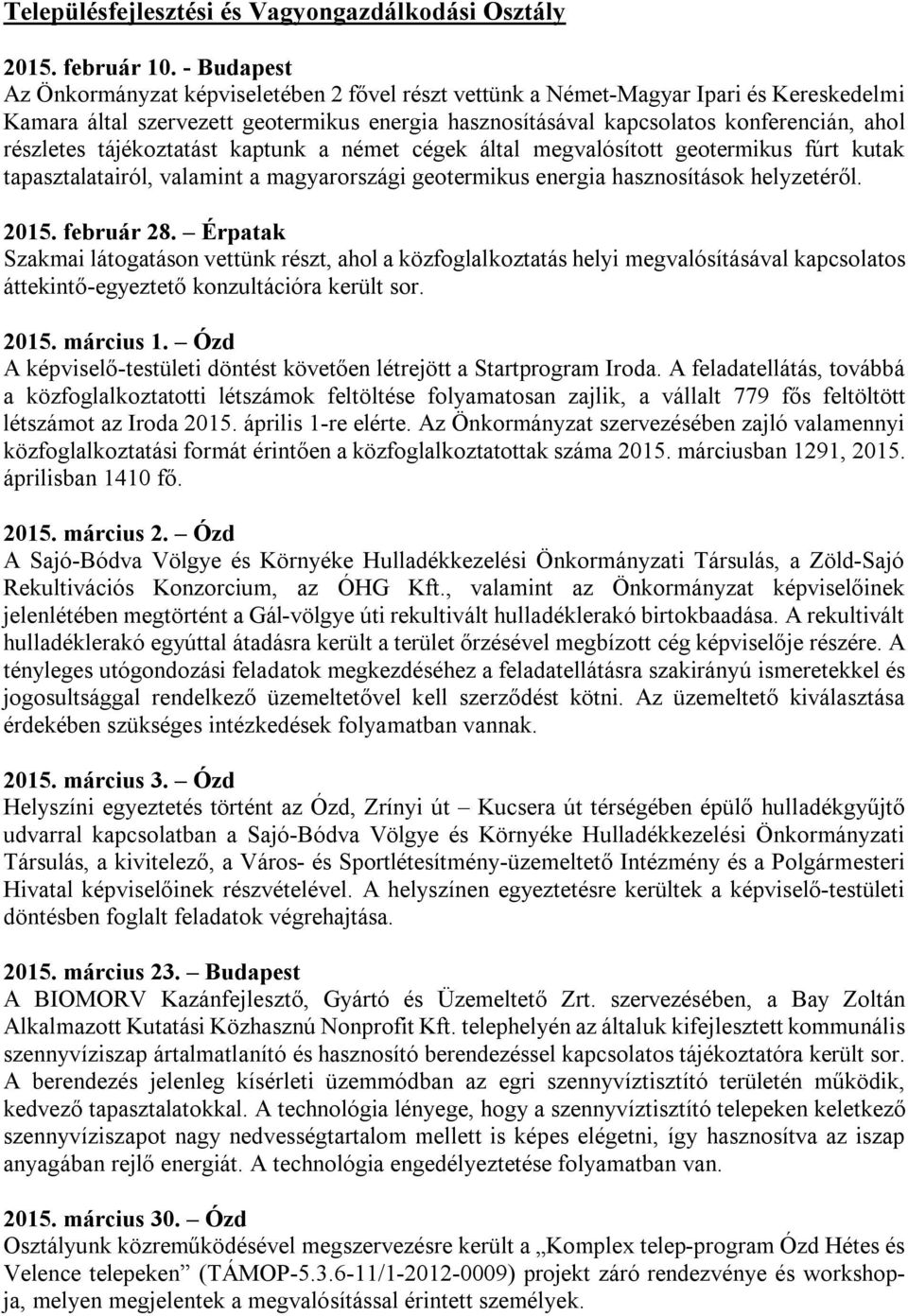 részletes tájékoztatást kaptunk a német cégek által megvalósított geotermikus fúrt kutak tapasztalatairól, valamint a magyarországi geotermikus energia hasznosítások helyzetéről. 2015. február 28.