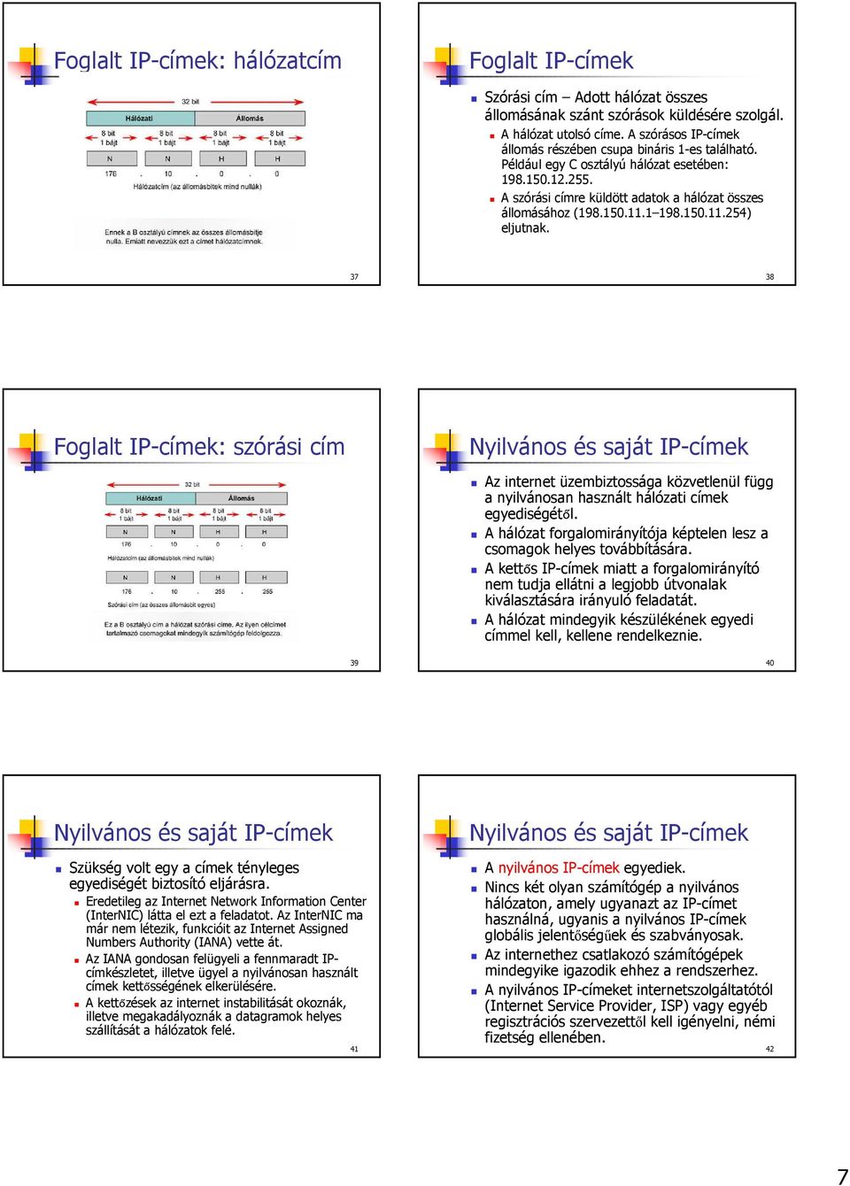 1 198.150.11.254) eljutnak. 37 38 Foglalt IP-címek: szórási cím Az internet üzembiztossága közvetlenül függ a nyilvánosan használt hálózati címek egyediségétől.