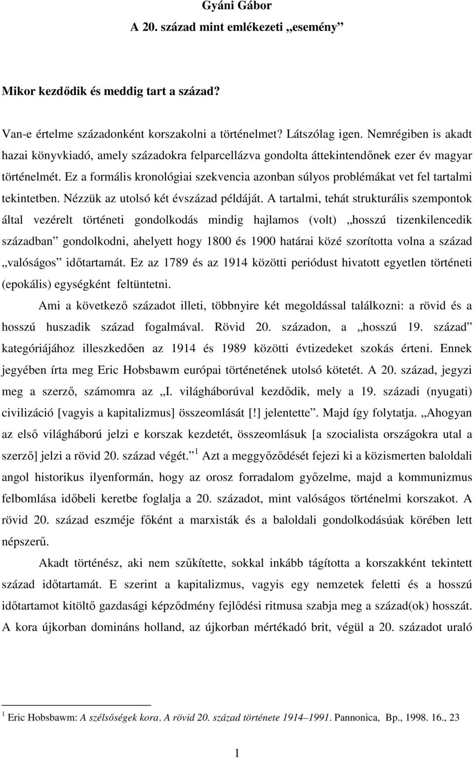 Ez a formális kronológiai szekvencia azonban súlyos problémákat vet fel tartalmi tekintetben. Nézzük az utolsó két évszázad példáját.