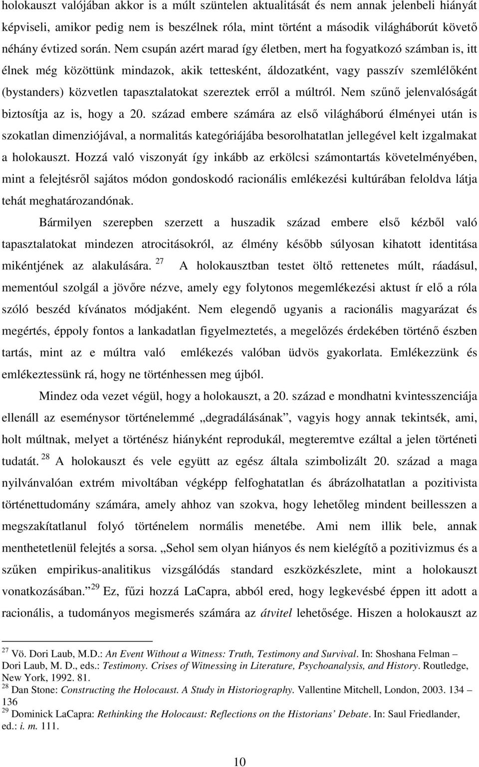 Nem csupán azért marad így életben, mert ha fogyatkozó számban is, itt élnek még közöttünk mindazok, akik tettesként, áldozatként, vagy passzív szemlélıként (bystanders) közvetlen tapasztalatokat