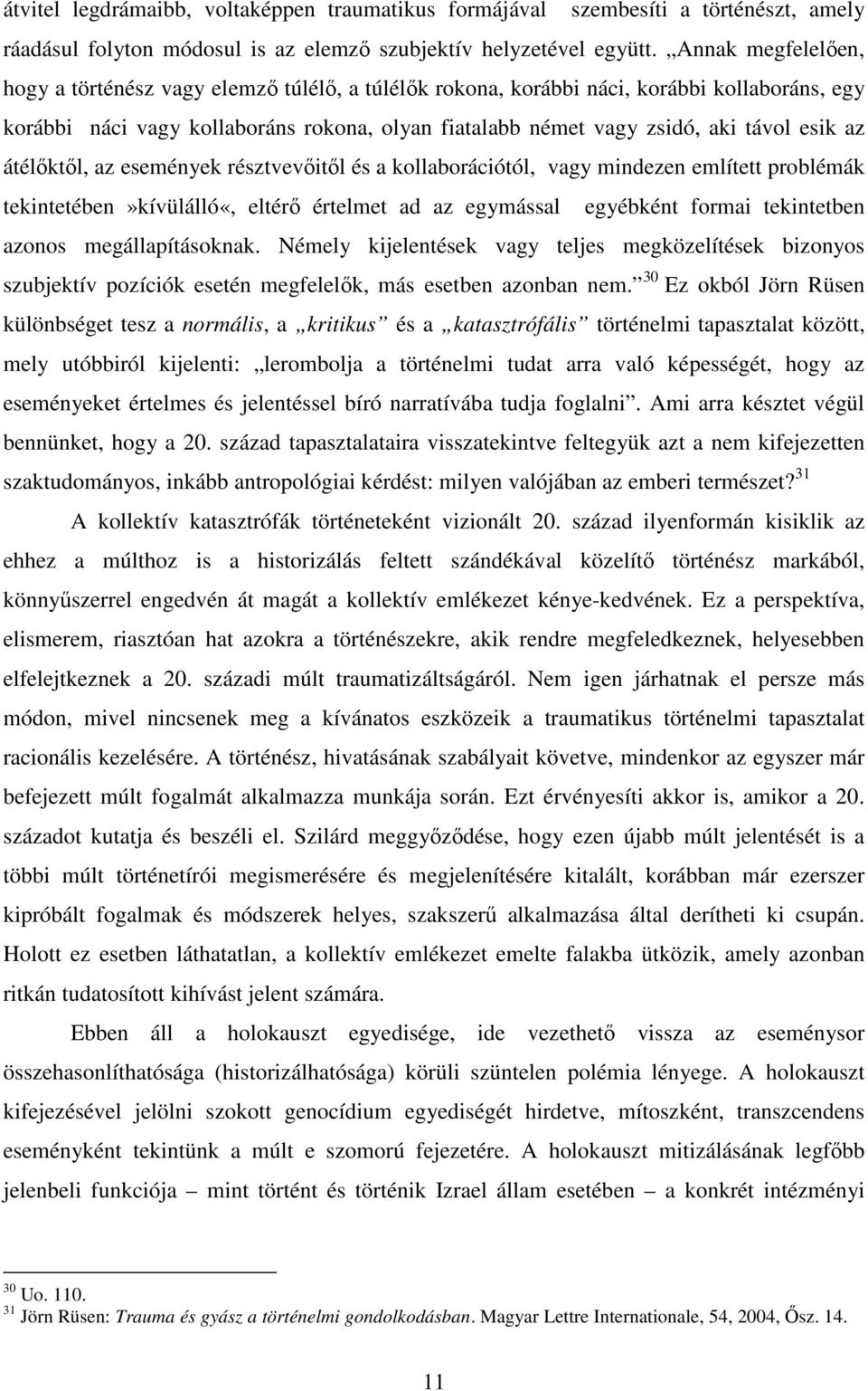 az átélıktıl, az események résztvevıitıl és a kollaborációtól, vagy mindezen említett problémák tekintetében»kívülálló«, eltérı értelmet ad az egymással egyébként formai tekintetben azonos