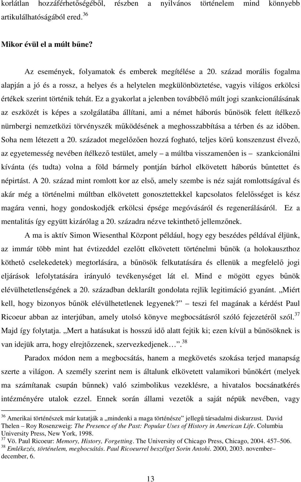 Ez a gyakorlat a jelenben továbbélı múlt jogi szankcionálásának az eszközét is képes a szolgálatába állítani, ami a német háborús bőnösök felett ítélkezı nürnbergi nemzetközi törvényszék mőködésének