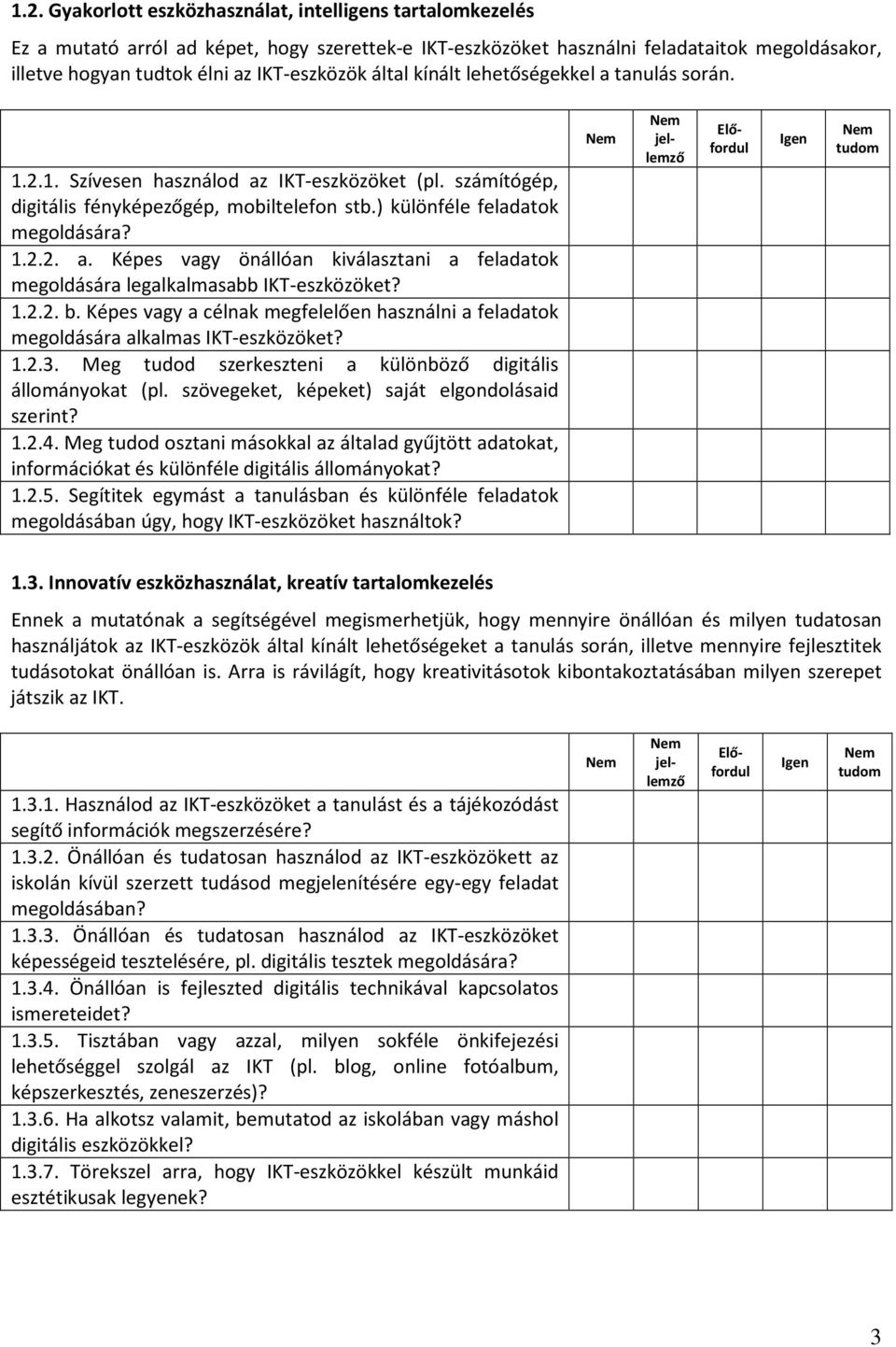 1.2.2. b. Képes vagy a célnak megfelelően használni a feladatok megoldására alkalmas IKT-eszközöket? 1.2.3. Meg tudod szerkeszteni a különböző digitális állományokat (pl.