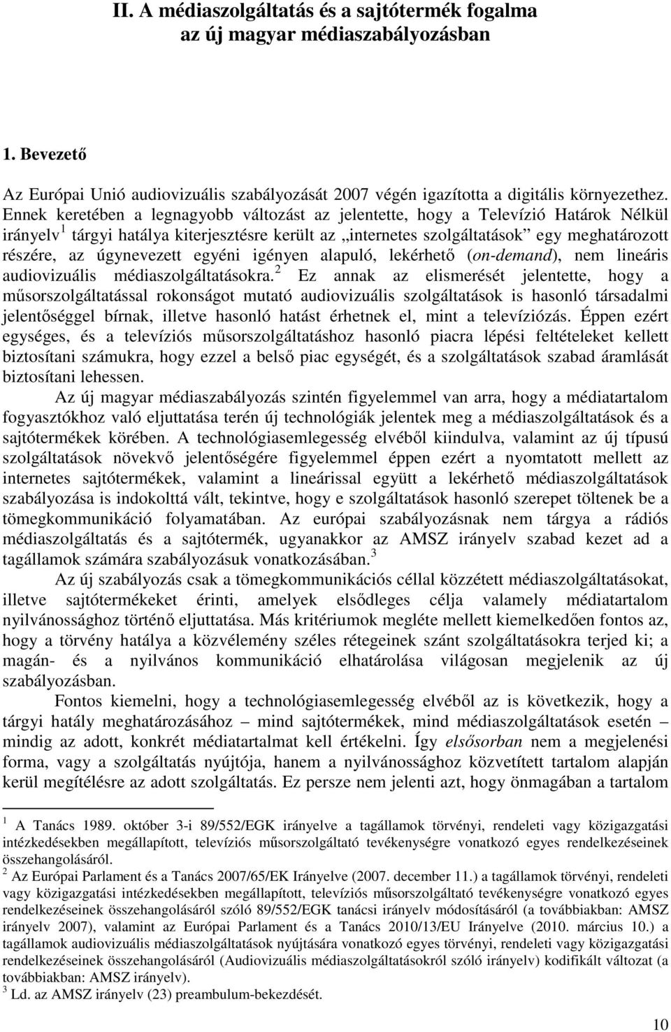 úgynevezett egyéni igényen alapuló, lekérhető (on-demand), nem lineáris audiovizuális médiaszolgáltatásokra.