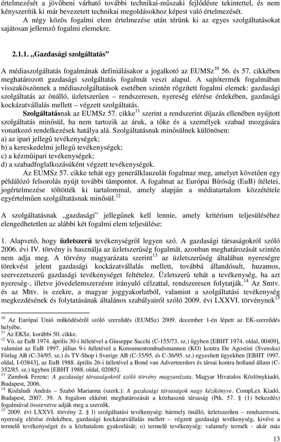 1. Gazdasági szolgáltatás A médiaszolgáltatás fogalmának definiálásakor a jogalkotó az EUMSz 10 56. és 57. cikkében meghatározott gazdasági szolgáltatás fogalmát veszi alapul.