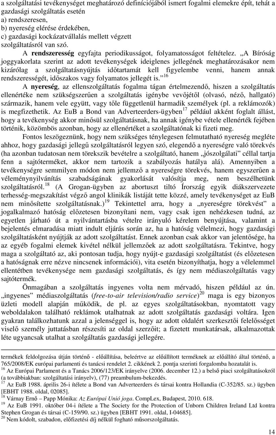 A Bíróság joggyakorlata szerint az adott tevékenységek ideiglenes jellegének meghatározásakor nem kizárólag a szolgáltatásnyújtás időtartamát kell figyelembe venni, hanem annak rendszerességét,