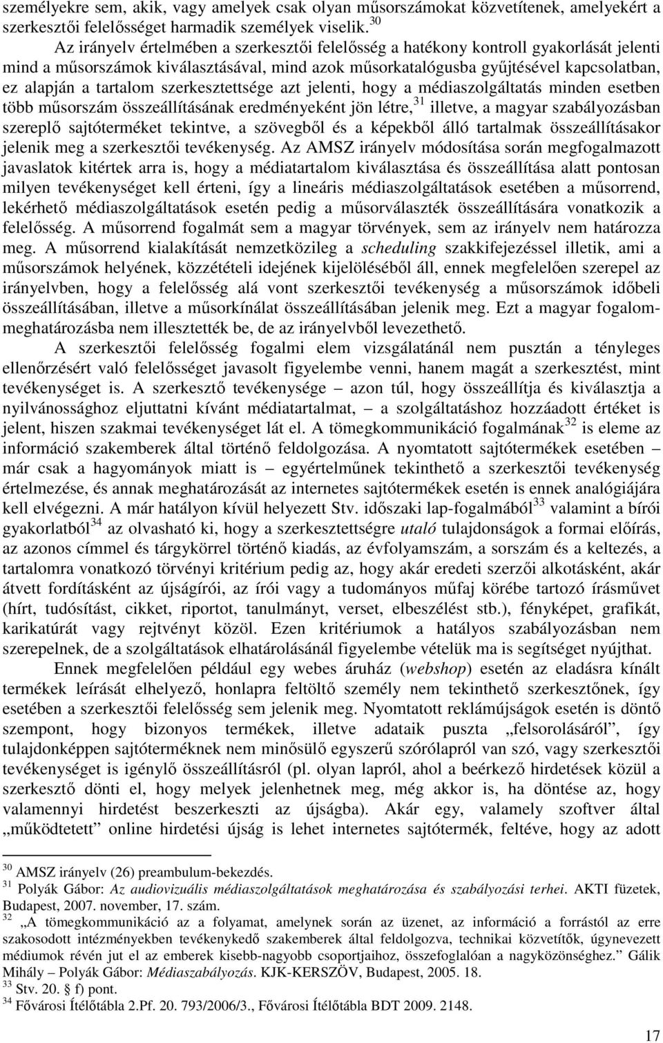 tartalom szerkesztettsége azt jelenti, hogy a médiaszolgáltatás minden esetben több műsorszám összeállításának eredményeként jön létre, 31 illetve, a magyar szabályozásban szereplő sajtóterméket