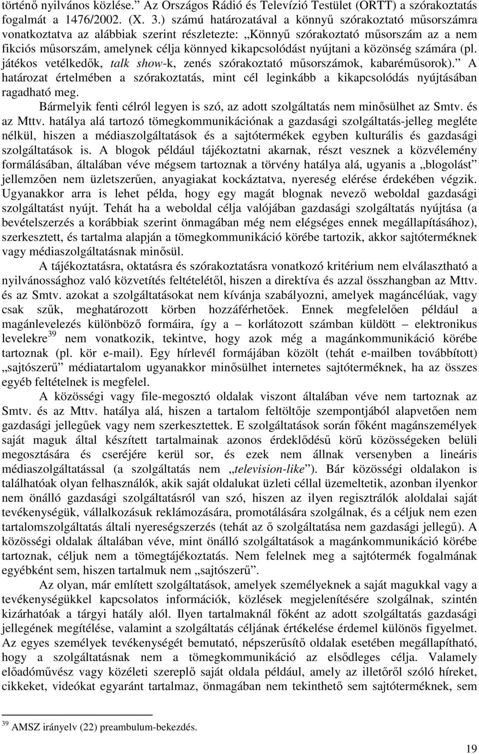 nyújtani a közönség számára (pl. játékos vetélkedők, talk show-k, zenés szórakoztató műsorszámok, kabaréműsorok).