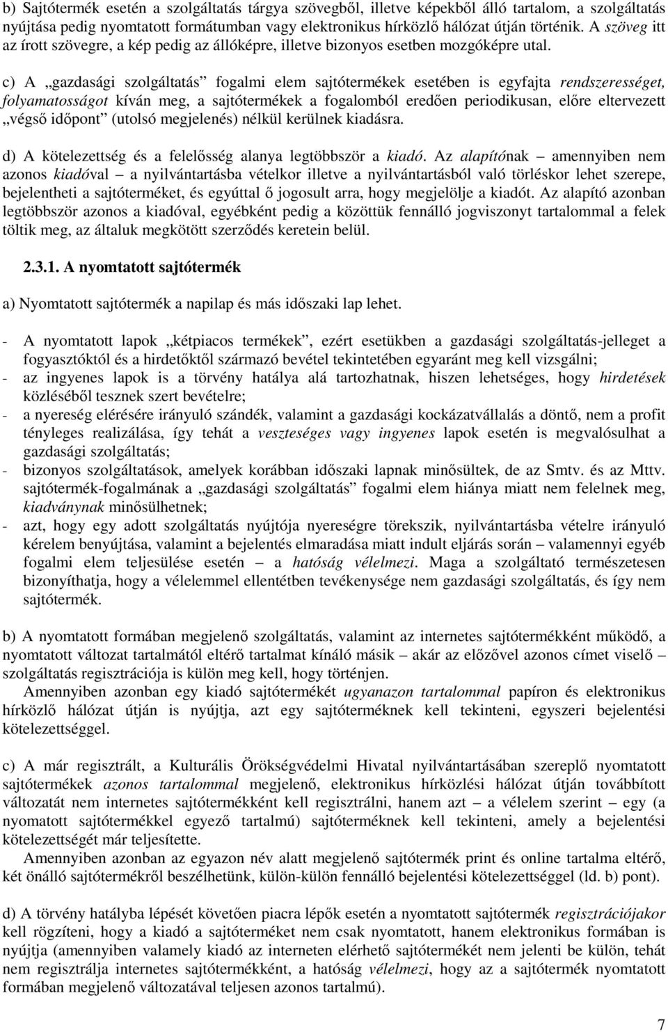 c) A gazdasági szolgáltatás fogalmi elem sajtótermékek esetében is egyfajta rendszerességet, folyamatosságot kíván meg, a sajtótermékek a fogalomból eredően periodikusan, előre eltervezett végső