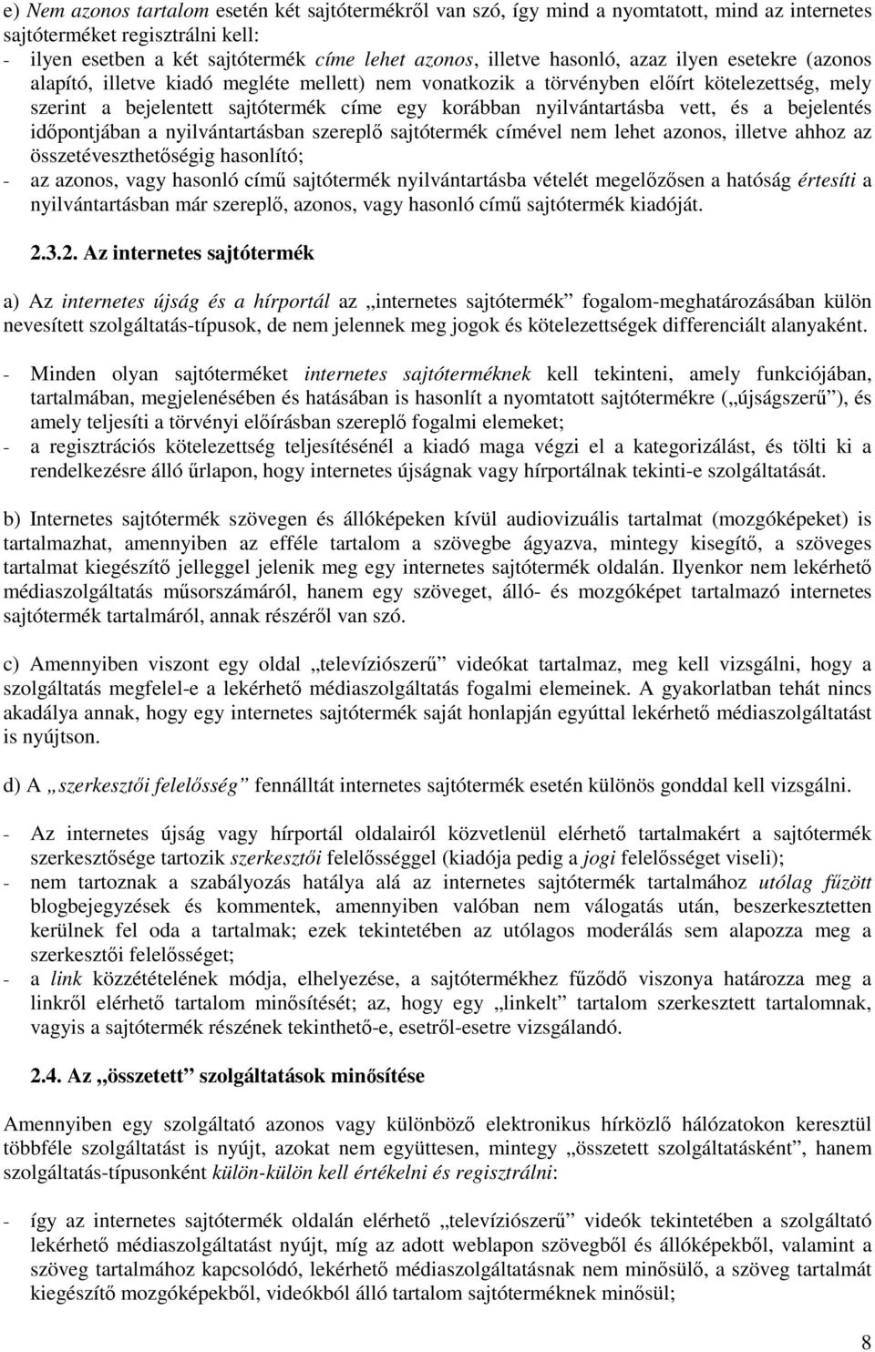 vett, és a bejelentés időpontjában a nyilvántartásban szereplő sajtótermék címével nem lehet azonos, illetve ahhoz az összetéveszthetőségig hasonlító; - az azonos, vagy hasonló című sajtótermék