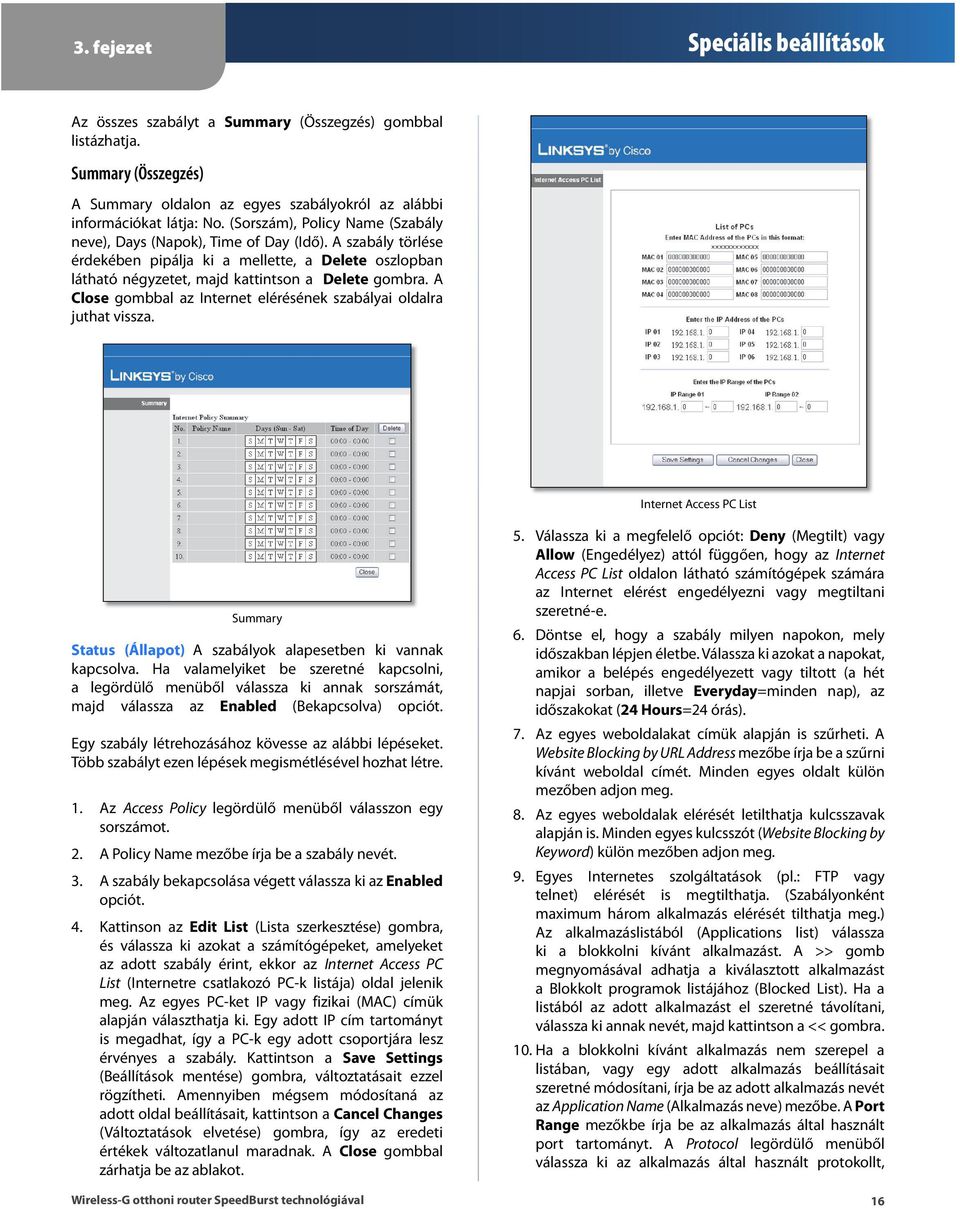 A Close gombbal az Internet elérésének szabályai oldalra juthat vissza. Internet Access PC List Summary Status (Á llapot) A szabályok alapesetben ki vannak kapcsolva.