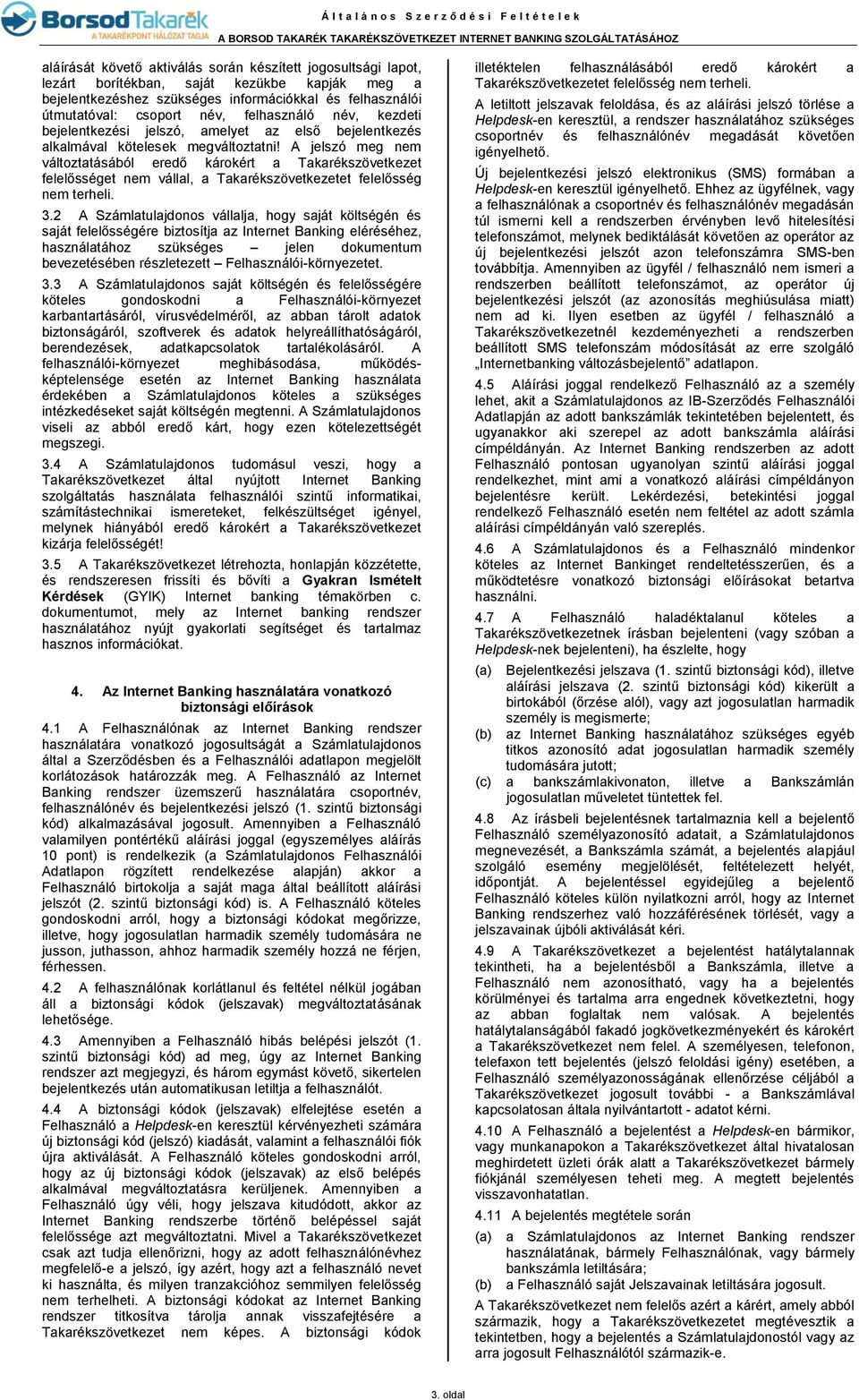 A jelszó meg nem változtatásából eredő károkért a Takarékszövetkezet felelősséget nem vállal, a Takarékszövetkezetet felelősség nem terheli. 3.