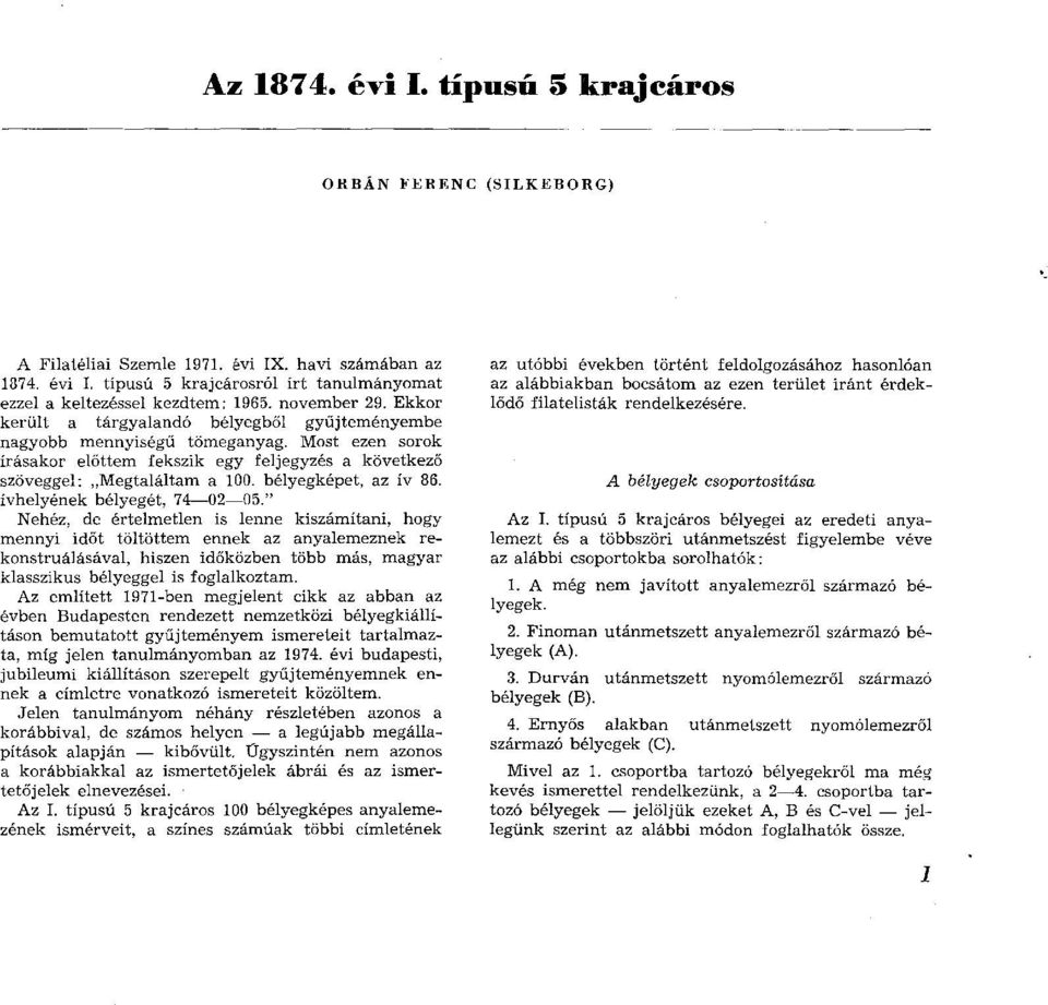 M ost ezen sorok írásakor előttem fekszik egy feljegyzés a következő szöveggel: M egtaláltam a 100. bélyegképet, az ív 86. ívhelyének bélyegét, 74 02 05.
