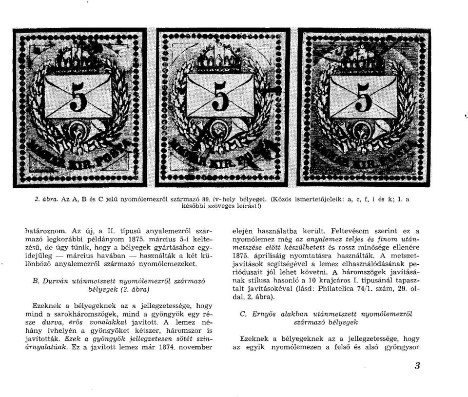 m árcius 5-i keltezésű, de úgy tűnik, hogy a bélyegek gyártásához egyidejűleg m árcius havában használták a két különböző anyalem ezről szárm azó nyomólemezeket. B.