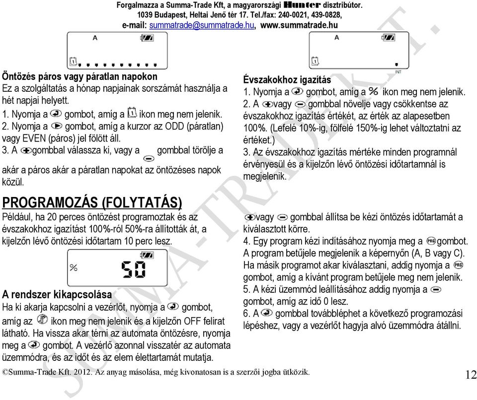 PROGRAMOZÁS (FOLYTATÁS) Például, ha 20 perces öntözést programoztak és az évszakokhoz igazítást 100%-ról 50%-ra állították át, a kijelzőn lévő öntözési időtartam 10 perc lesz.